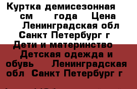 Куртка демисезонная  86−92 см (1−2 года) › Цена ­ 600 - Ленинградская обл., Санкт-Петербург г. Дети и материнство » Детская одежда и обувь   . Ленинградская обл.,Санкт-Петербург г.